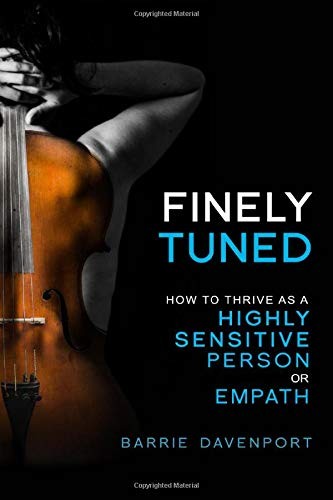 FINELY TUNED: HOW TO THRIVE AS A HIGHLY SENSITIVE PERSON By Barrie Davenport