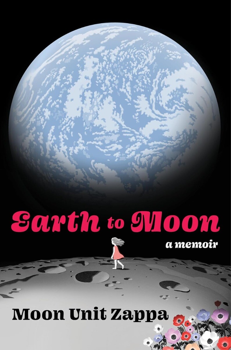 Earth to Moon: A Memoir Hardcover – 2024 by Moon Unit Zappa