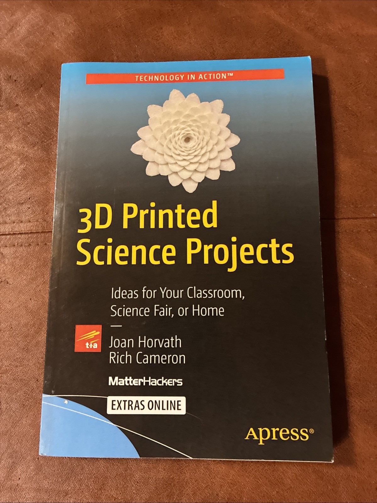 3D PRINTED SCIENCE PROJECTS: IDEAS FOR YOUR CLASSROOM, By Joan Horvath & Rich