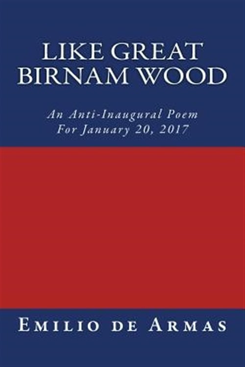 Like Great Birnam Wood : An Anti-inaugural Poem for January 20, 2017, Paperba…