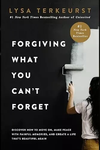 Forgiving What You Can’t Forget by Lysa Terkeurst, Paperback
