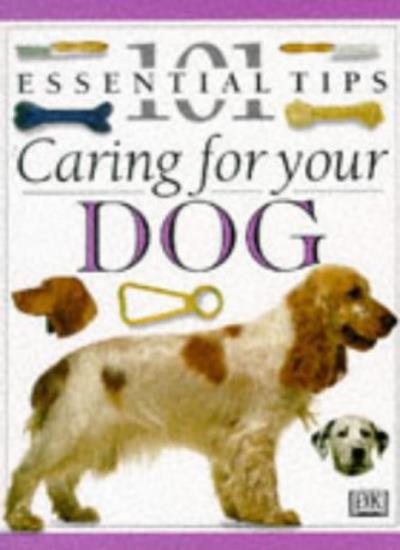 Caring for Your Dog (DK 101 Essential Tips) By Bruce Fogle