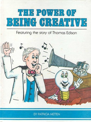 The power of being creative: Featuring the story of Thomas Edison by Metten, Pat