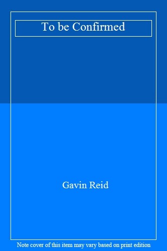 TO BE CONFIRMED By GAVIN REID
