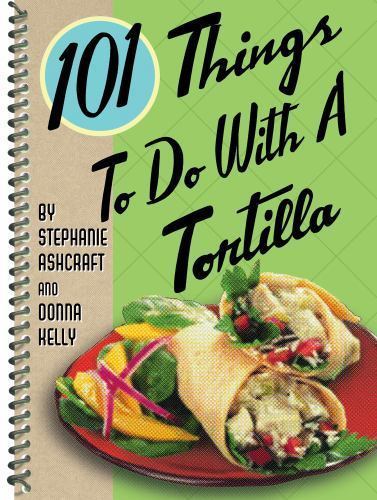 101 Things to Do with a Tortilla (101 Cookbooks), USED-Good, Ashcraft, Stephanie