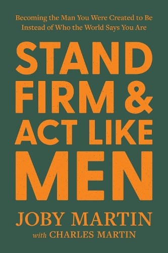 Charles Martin Joby Martin Stand Firm and Act Like Men (Hardback)