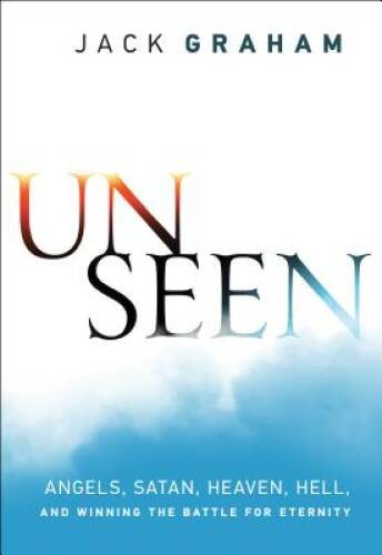 Unseen: Angels, Satan, Heaven, Hell, and Winning the Battle – VERY GOOD