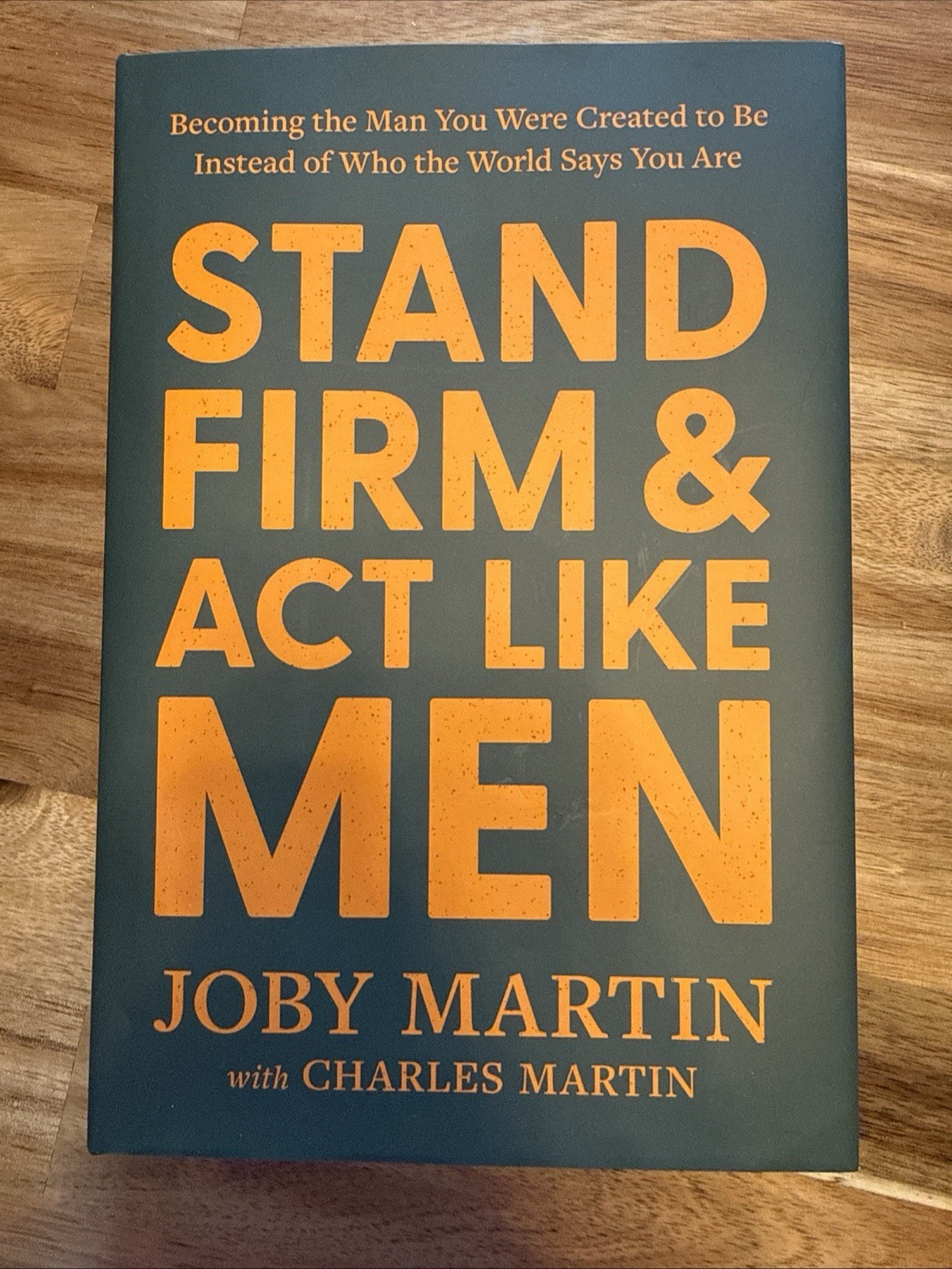 Stand Firm And Act Like Men: Becoming The Man You Were Creat…