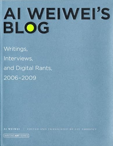 Ai Weiwei’s Blog: Writings, Interviews, and Digital Rants, 2006-2009 (Writing A