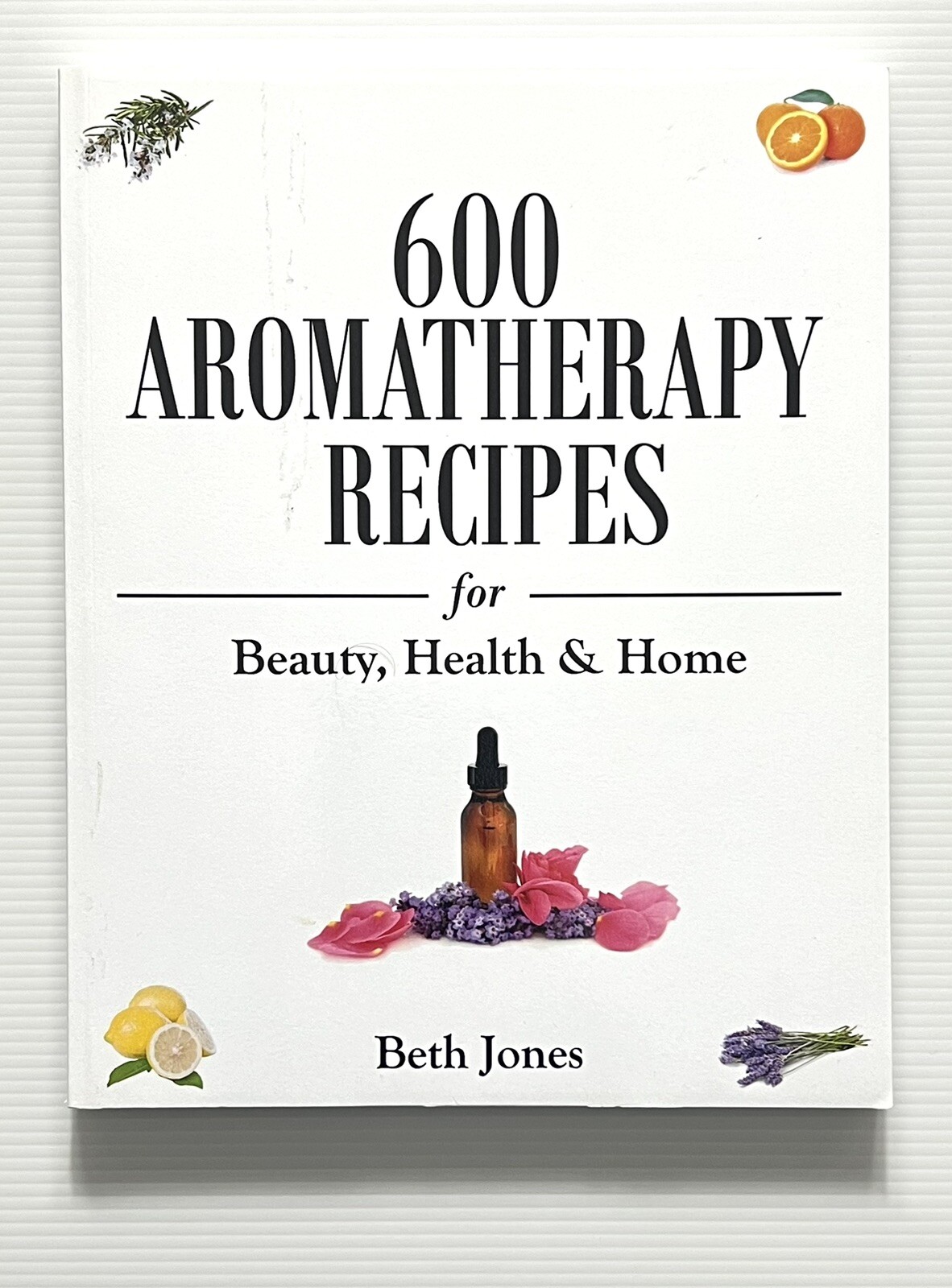 600 Aromatherapy Recipes for Beauty, Health & Home by Beth Jones PB 2014