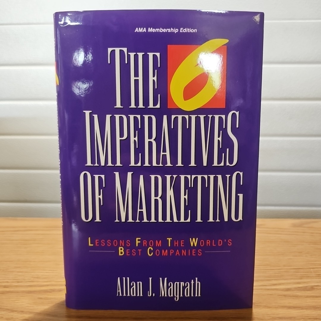6 Imperatives of Marketing : Lessons from the World’s Best Companies by Allan J.