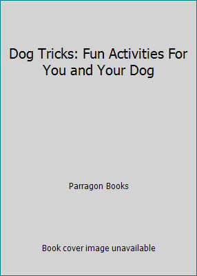 Dog Tricks: Fun Activities For You and Your Dog by Parragon Books