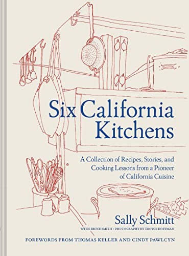 Six California Kitchens: A Collection of Recipes, Stories, and Cooking Lesso…
