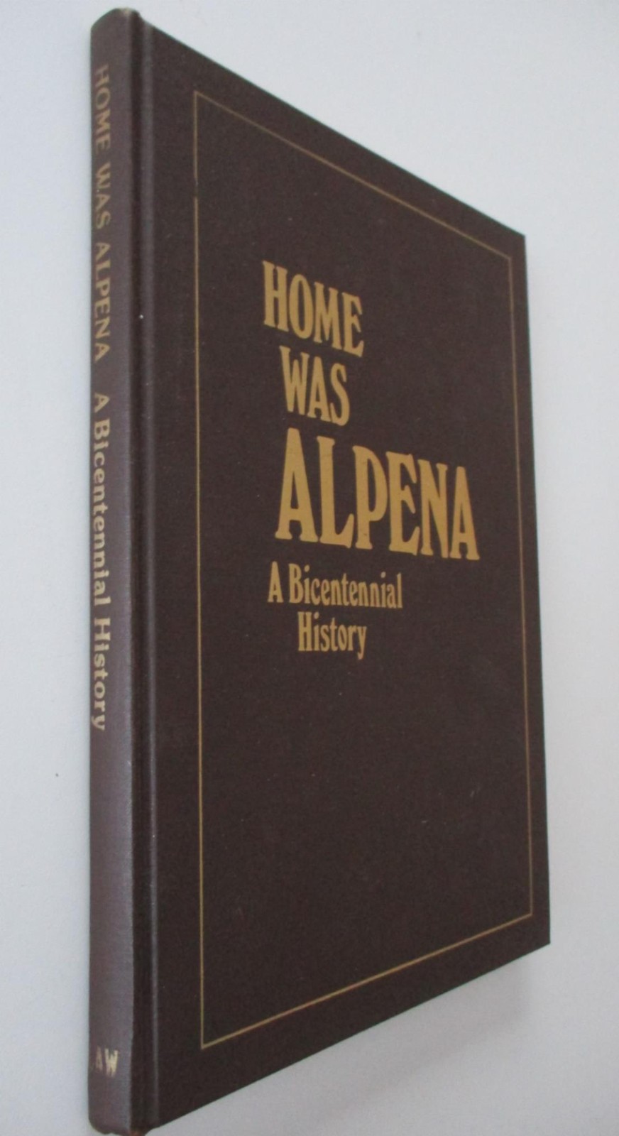 HOME WAS ALPENA Bicentennial History JOHN WESLEY LAW North Michigan Photos 1975