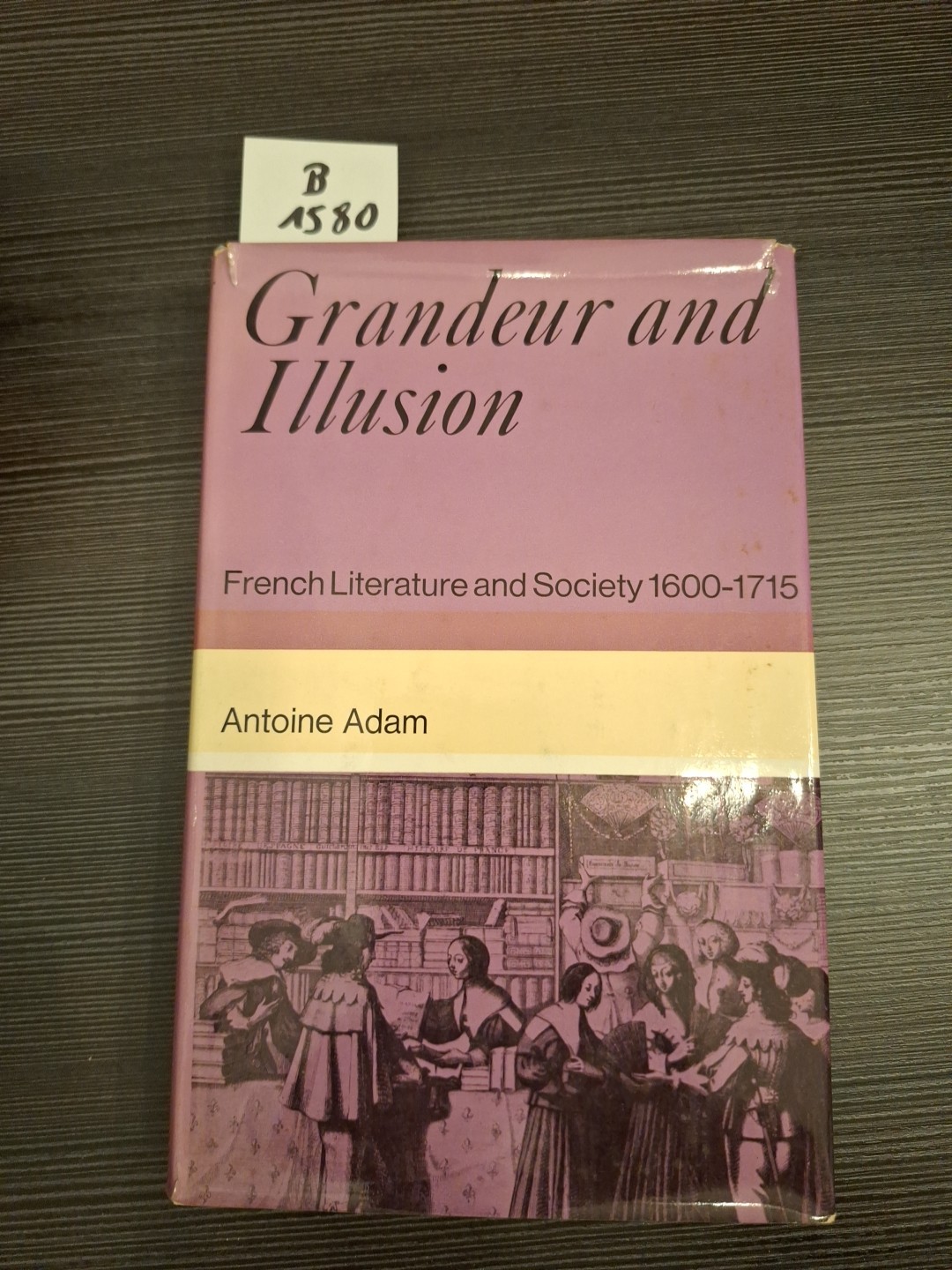 ADAM, ANTOINE Grandeur and Illusion; French Literature and Society 1600-1715