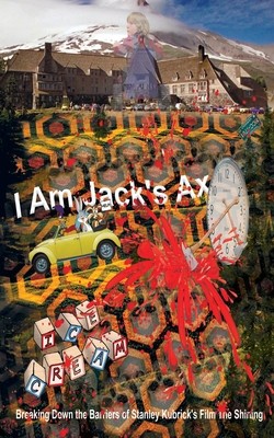 I Am Jack’s Ax: Breaking Down the Barriers of Stanley Kubrick’s Film The Shining