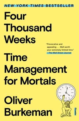 Four Thousand Weeks: Time Management for Mortals by Oliver Burkeman: New