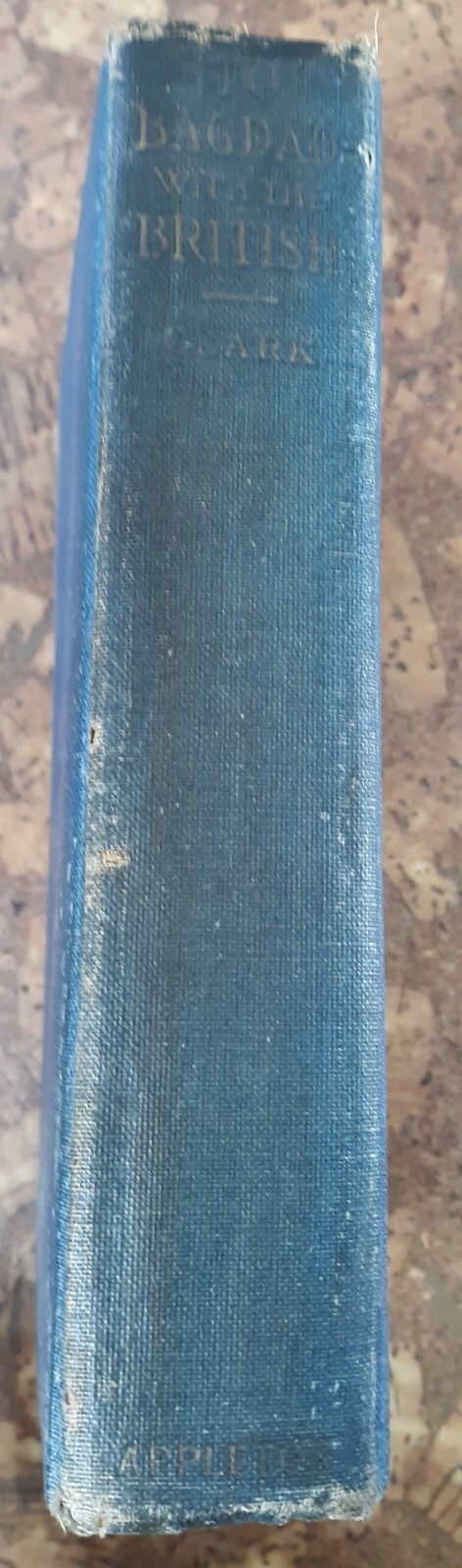 TO BAGDAD WITH THE BRITISH by Arthur T. Clark/1st Ed/HC/Military/War/WWI 1914-18