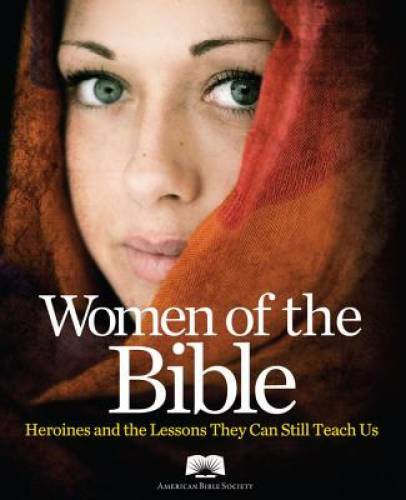 American Bible Society Women of the Bible: Heroines and the Lessons They – GOOD