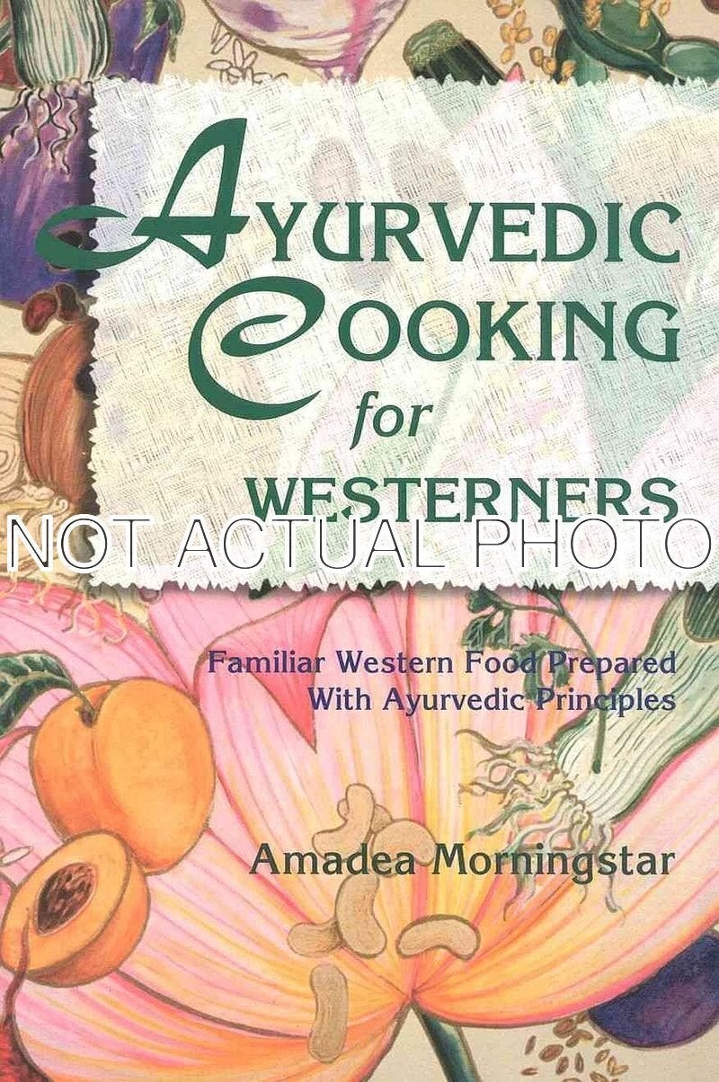 Ayurvedic Cooking for Westerners by Amadea Morningstar / 1995