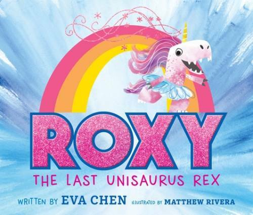 Roxy the Last Unisaurus Rex – Hardcover By Chen, Eva – GOOD