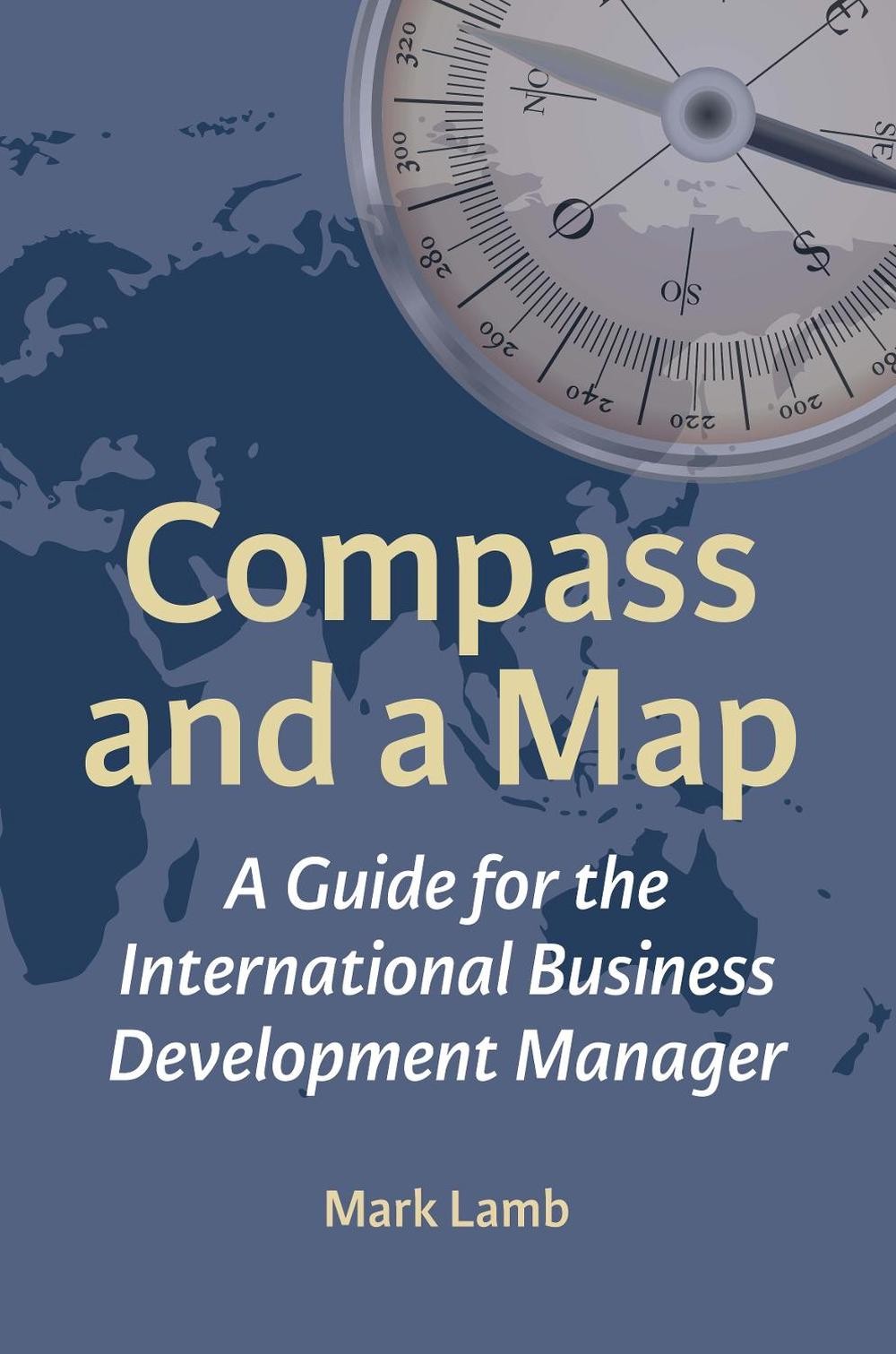 Compass and a Map: A Guide for the International Business Development Manager by