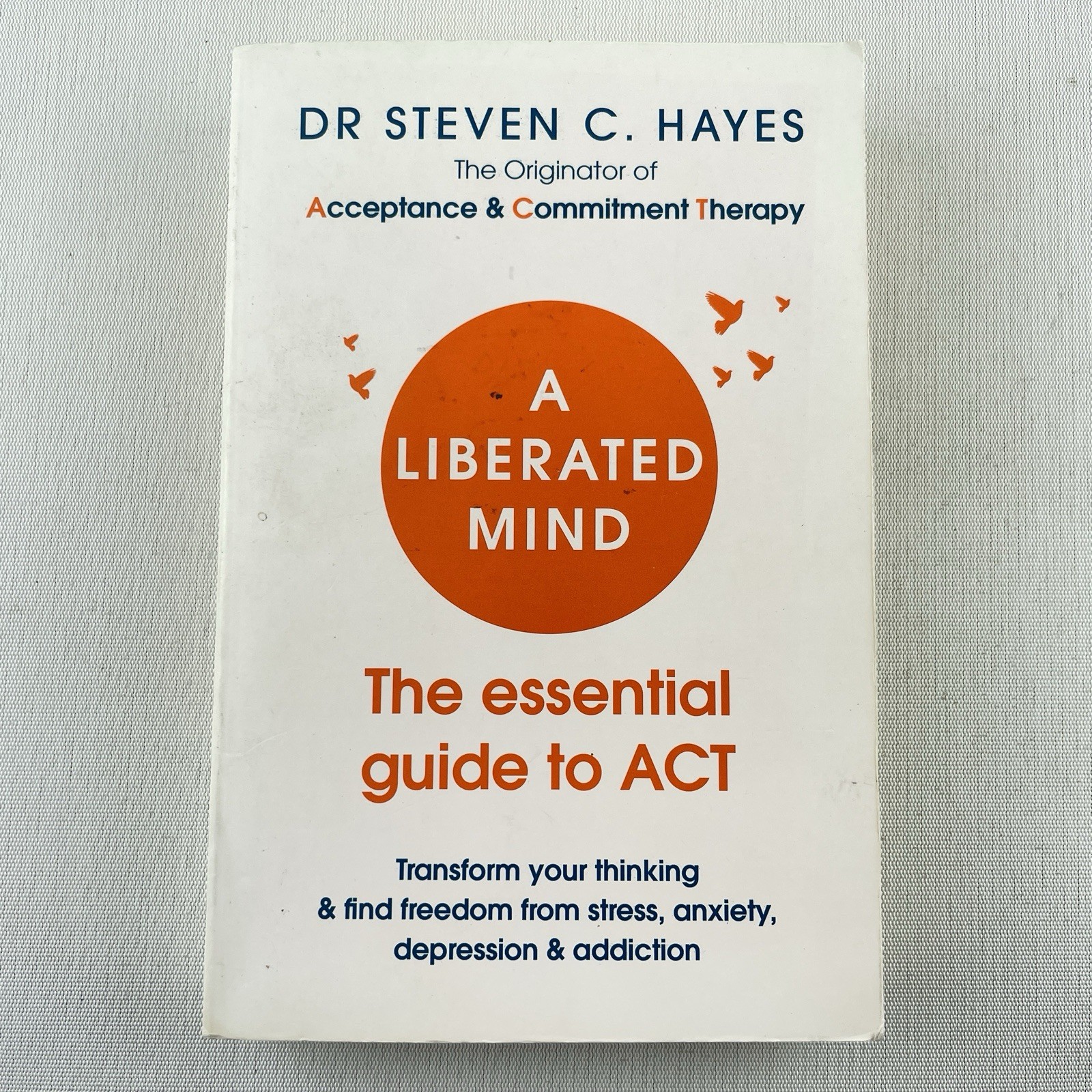 A Liberated Mind: The Essential Guide to Act by Dr Steven C Hayes Paperback Book