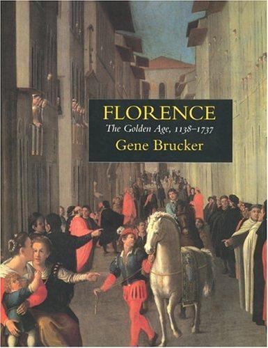 Florence: The Golden Age 1138–1737 .. Brucker, Gene