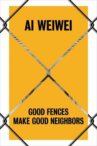 AI Weiwei: Good Fences Make Good Neighbors by Baume, Nicholas