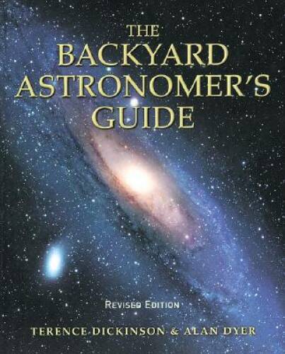 The Backyard Astronomer’s Guide – Hardcover By Dickinson, Terence – GOOD