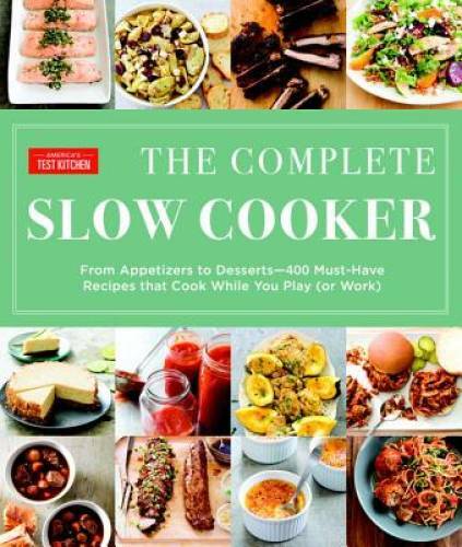 The Complete Slow Cooker: From Appetizers to Desserts – 400 Must-Have Rec – GOOD