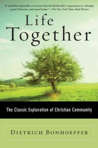 Life Together: The Classic Exploration of Christian in Community – GOOD
