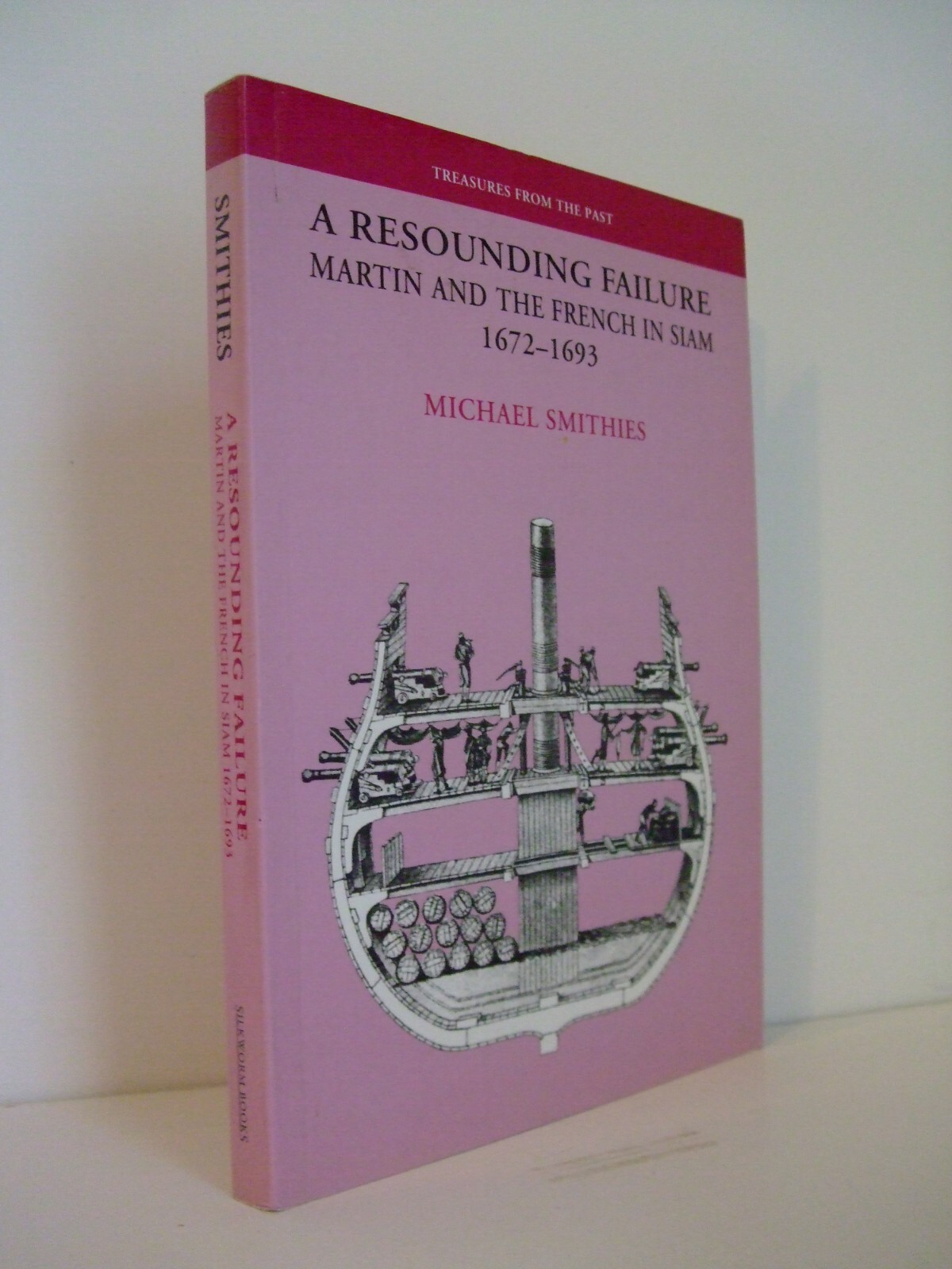 A Resounding Failure: Martin & the French in Siam 1672–1693 by Michael Smithies