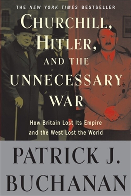 Churchill, Hitler, and “The Unnecessary War”: How Britain Lost Its Empire and th