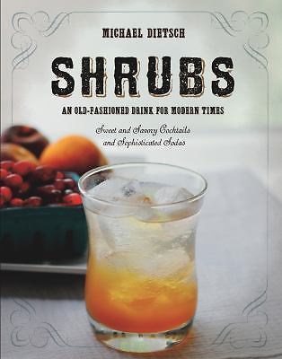 Shrubs: An Old Fashioned Drink for Modern Times, Dietsch, Michael, 9781581572445