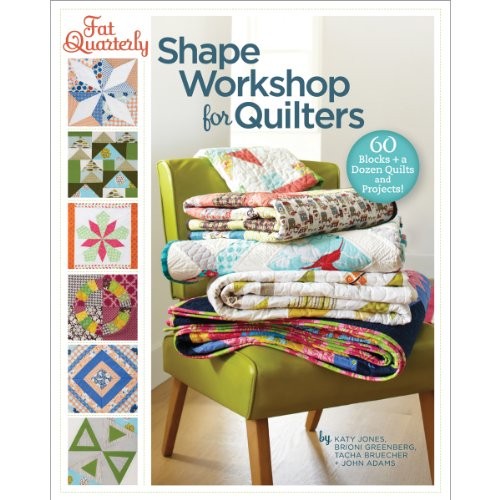 Fat Quarterly Shape Workshop for Quilters by Tacha Bruecher & John Q. Adams Katy