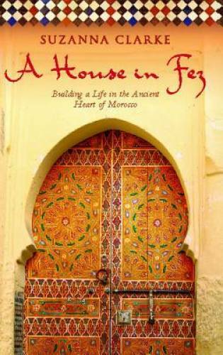 A House in Fez: Building a Life in the Ancient Heart of Morocco – GOOD