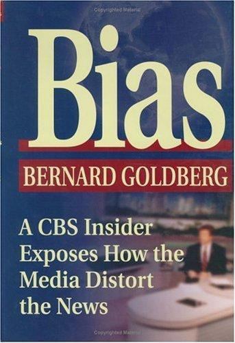 Bias: A CBS Insider Exposes How the Media Distort the News by Goldberg, Bernard