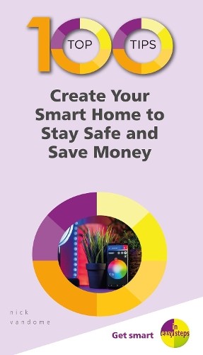 Nick Vandome 100 Top Tips – Create Your Smart Home to Stay Safe and (Paperback)