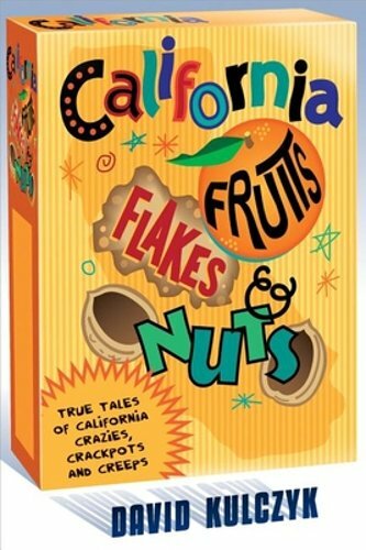 California Fruits, Flakes & Nuts: True Tales of California Crazies, Crackpots