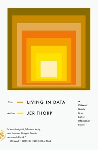 Living in Data: A Citizen’s Guide to a Better Information Future by Jer Thorp