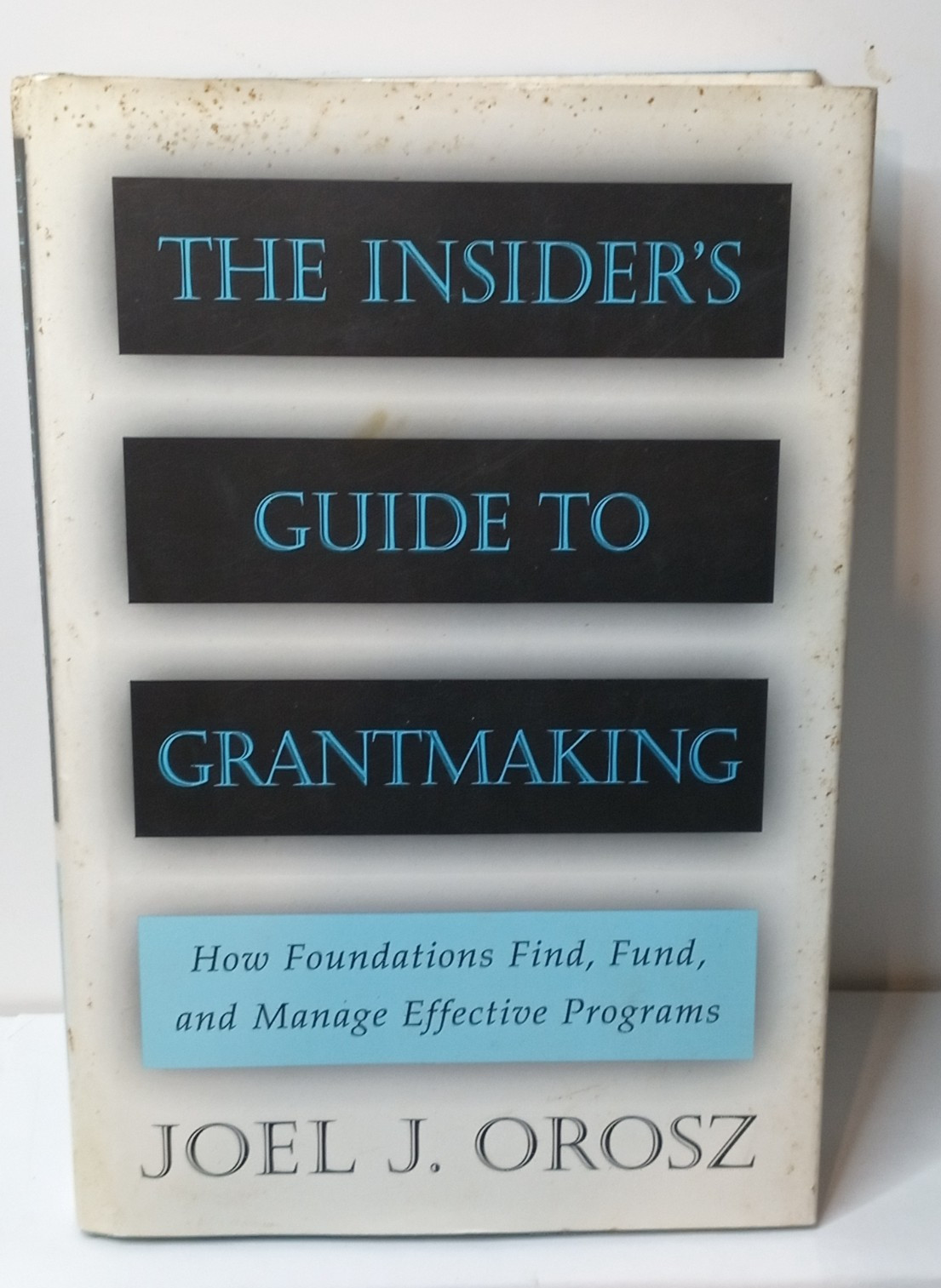 The Insider’s Guide to Grantmaking – Hardcover By Joel J. Orosz – VERY GOOD