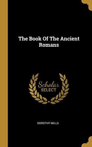 The Book Of The Ancient Romans – Hardcover, by Mills Dorothy – Very Good