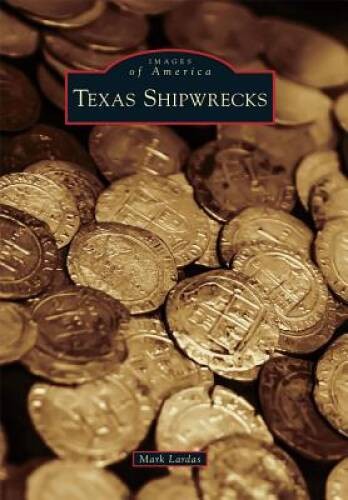 Texas Shipwrecks (Images of America) – Paperback By Lardas, Mark – GOOD