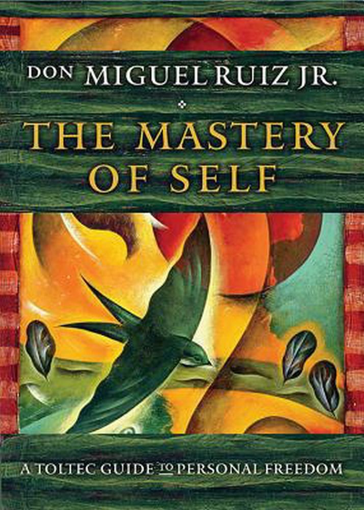 The Mastery of Self : a Toltec Guide to Personal Freedom – Don Miguel Ruiz