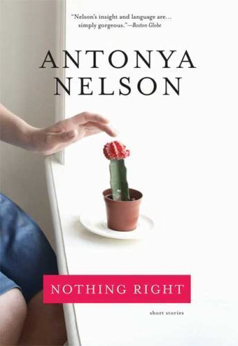 Nothing Right: Short Stories – paperback, 1608190439, Antonya Nelson