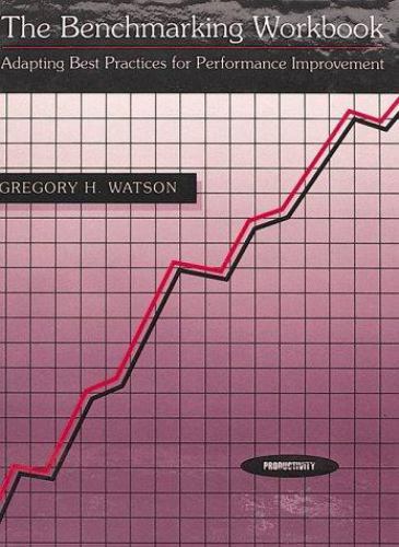 The Benchmarking Workbook : Adapting Best Practices for Performance Improvement
