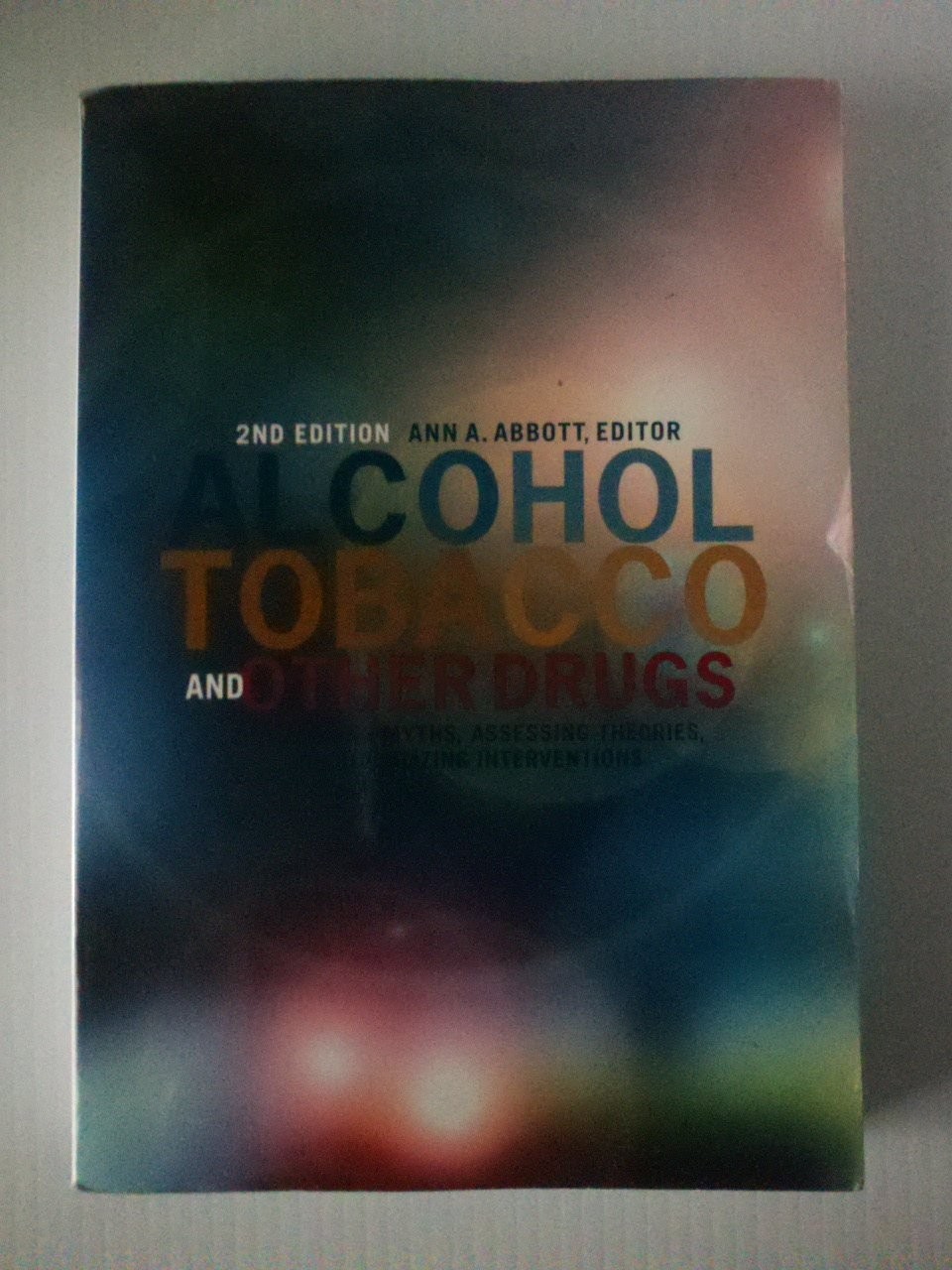 Alcohol, Tobacco, and Other Drugs: Challenging Myths, Assessing Theories, In…