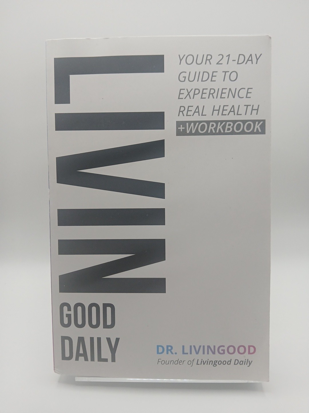 LIVIN GOOD DAILY: 21-Day Guide to Real Health + Workbook by Dr. Livingood