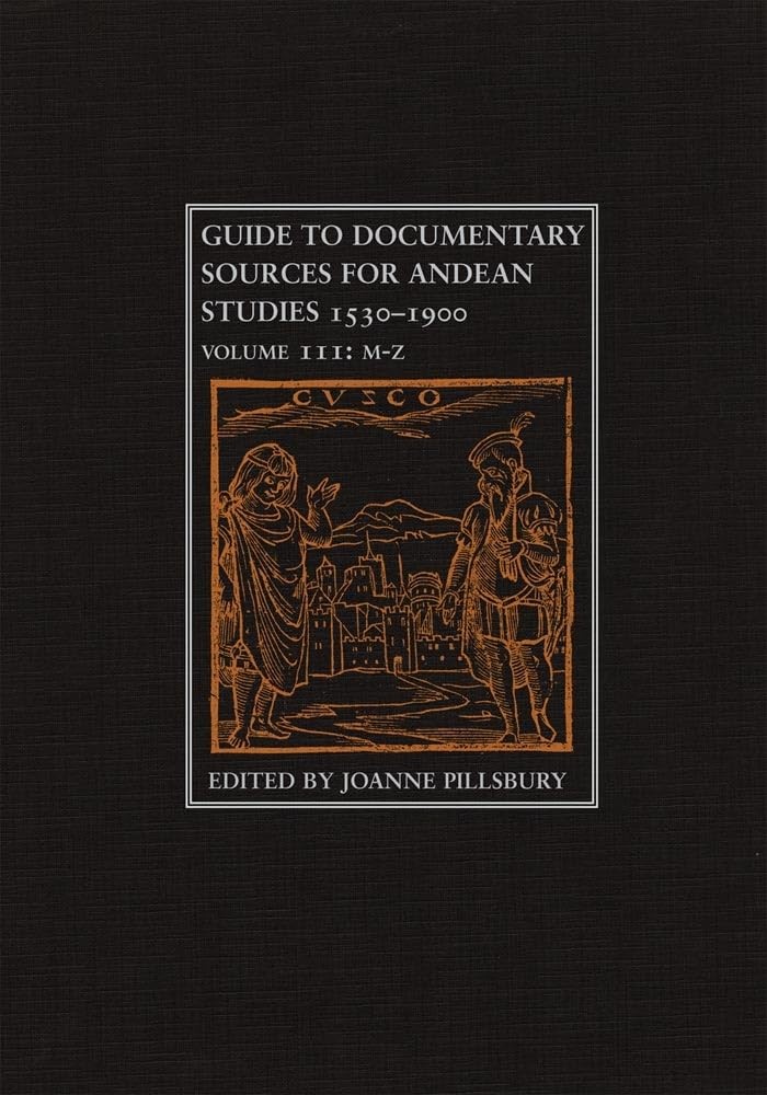 Guide to Documentary Sources for Andean Studies, 1530–1900: Volume 3 (Volu…